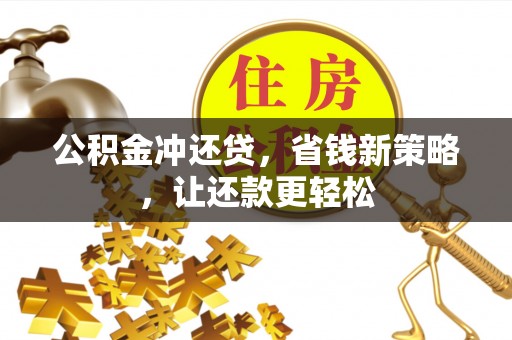 临潼公积金冲还贷，省钱新策略，让还款更轻松