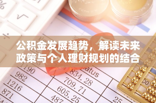 临潼公积金发展趋势，解读未来政策与个人理财规划的结合点