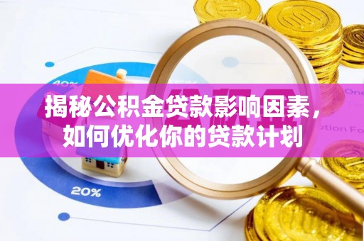 临潼揭秘公积金贷款影响因素，如何优化你的贷款计划