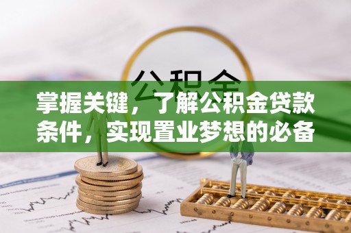 临潼掌握关键，了解公积金贷款条件，实现置业梦想的必备指南