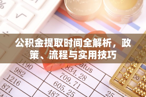 临潼公积金提取时间全解析，政策、流程与实用技巧