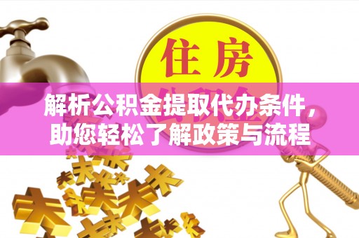 临潼解析公积金提取代办条件，助您轻松了解政策与流程