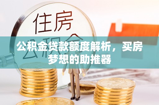 临潼公积金贷款额度解析，买房梦想的助推器