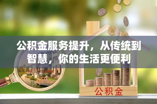 临潼公积金服务提升，从传统到智慧，你的生活更便利