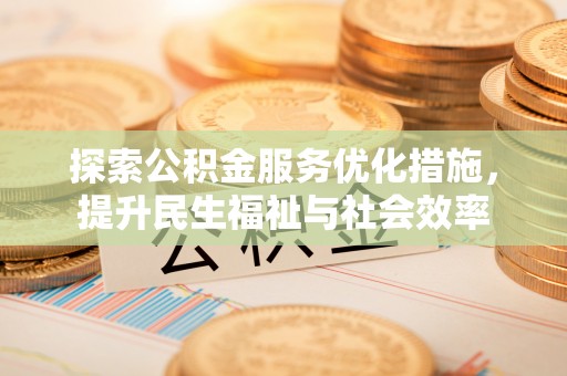 临潼探索公积金服务优化措施，提升民生福祉与社会效率