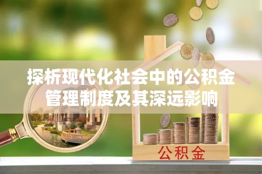 临潼探析现代化社会中的公积金管理制度及其深远影响