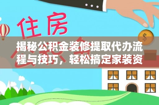 临潼揭秘公积金装修提取代办流程与技巧，轻松搞定家装资金难题