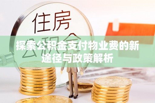 临潼探索公积金支付物业费的新途径与政策解析
