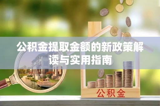 临潼公积金提取金额的新政策解读与实用指南