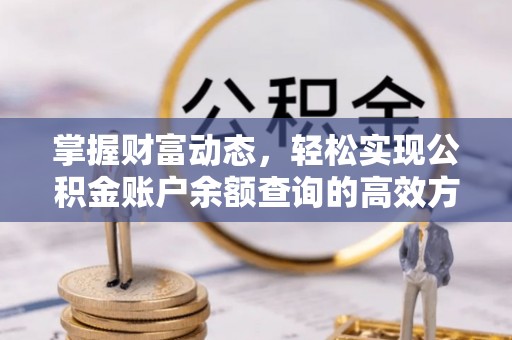 临潼掌握财富动态，轻松实现公积金账户余额查询的高效方法