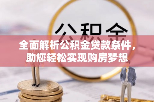 临潼全面解析公积金贷款条件，助您轻松实现购房梦想