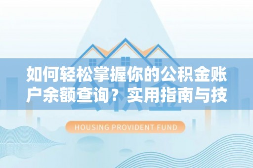 临潼如何轻松掌握你的公积金账户余额查询？实用指南与技巧