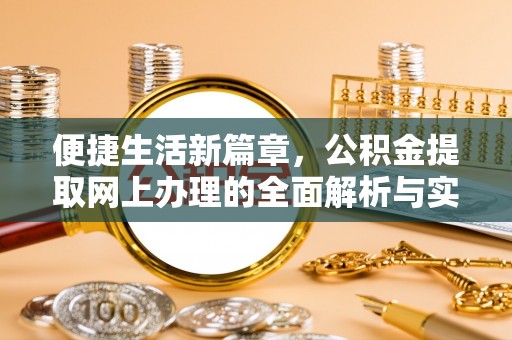 临潼便捷生活新篇章，公积金提取网上办理的全面解析与实用指南