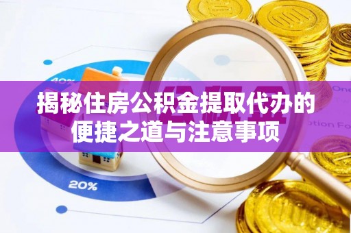 临潼揭秘住房公积金提取代办的便捷之道与注意事项