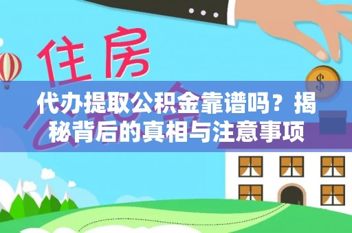 临潼代办提取公积金靠谱吗？揭秘背后的真相与注意事项