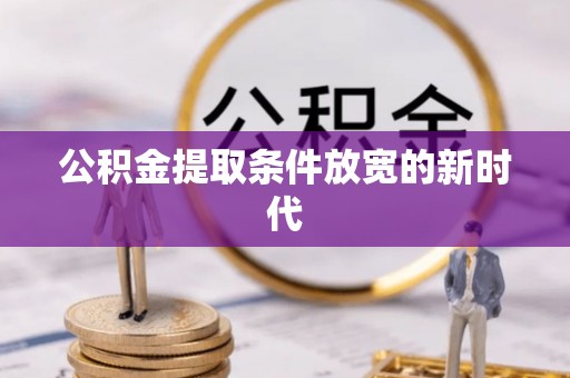 临潼公积金提取条件放宽的新时代