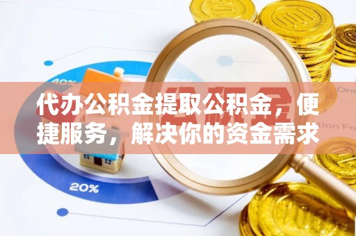临潼代办公积金提取公积金，便捷服务，解决你的资金需求