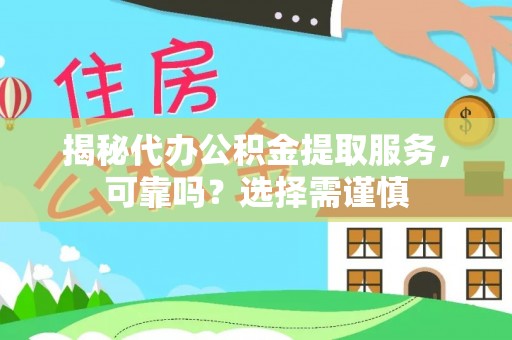 临潼揭秘代办公积金提取服务，可靠吗？选择需谨慎