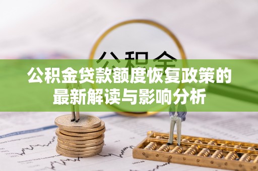 临潼公积金贷款额度恢复政策的最新解读与影响分析