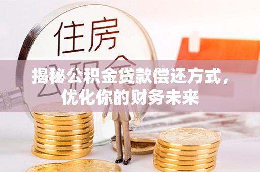 临潼揭秘公积金贷款偿还方式，优化你的财务未来