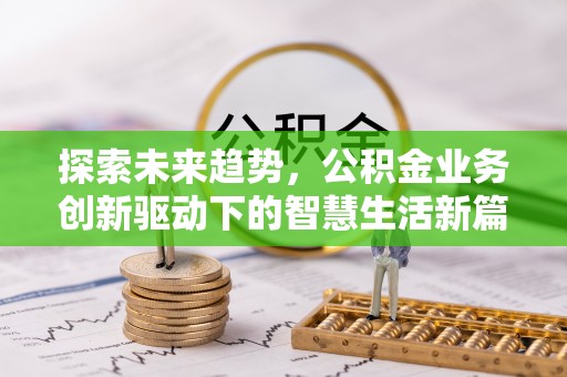 临潼探索未来趋势，公积金业务创新驱动下的智慧生活新篇章