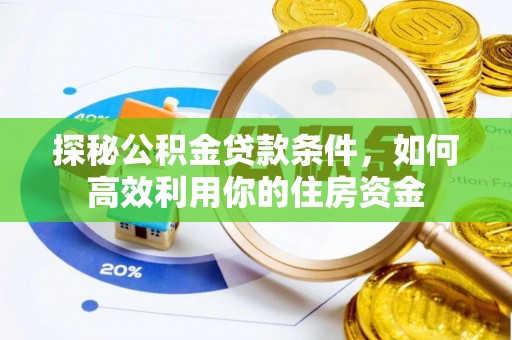 临潼探秘公积金贷款条件，如何高效利用你的住房资金