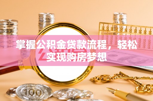 临潼掌握公积金贷款流程，轻松实现购房梦想