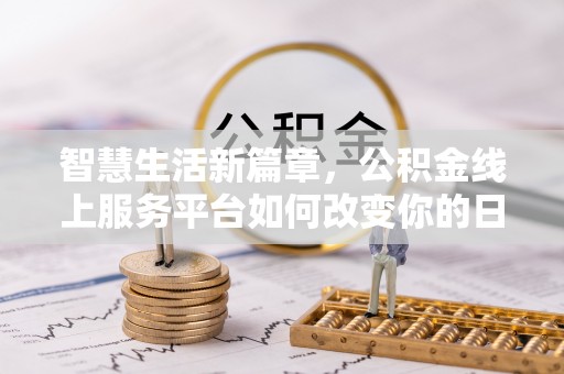 临潼智慧生活新篇章，公积金线上服务平台如何改变你的日常