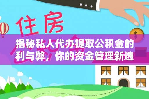 临潼揭秘私人代办提取公积金的利与弊，你的资金管理新选择