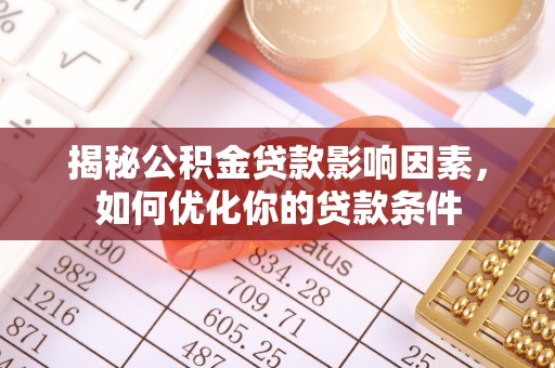 临潼揭秘公积金贷款影响因素，如何优化你的贷款条件