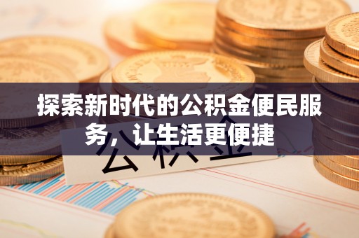 临潼探索新时代的公积金便民服务，让生活更便捷