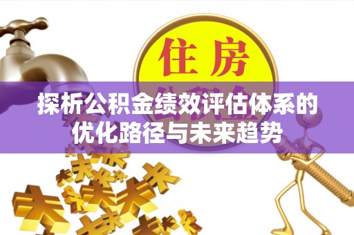临潼探析公积金绩效评估体系的优化路径与未来趋势