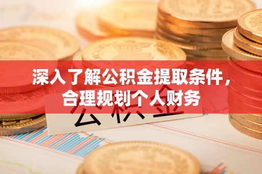 临潼深入了解公积金提取条件，合理规划个人财务