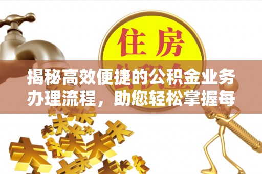 临潼揭秘高效便捷的公积金业务办理流程，助您轻松掌握每一步