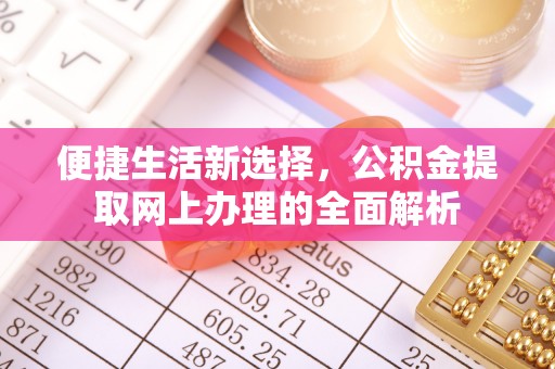 临潼便捷生活新选择，公积金提取网上办理的全面解析