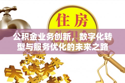 临潼公积金业务创新，数字化转型与服务优化的未来之路