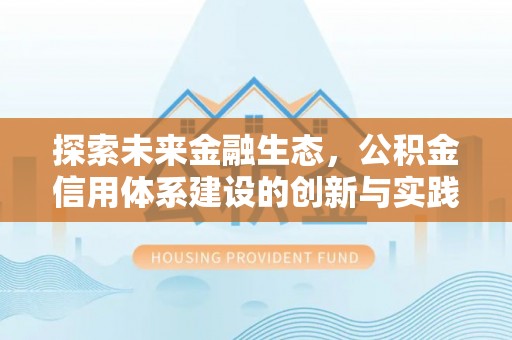 临潼探索未来金融生态，公积金信用体系建设的创新与实践