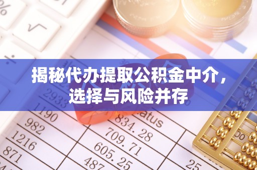 临潼揭秘代办提取公积金中介，选择与风险并存