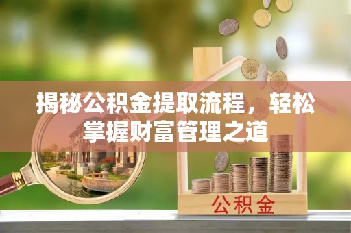 临潼揭秘公积金提取流程，轻松掌握财富管理之道