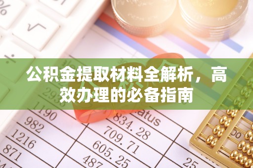 临潼公积金提取材料全解析，高效办理的必备指南