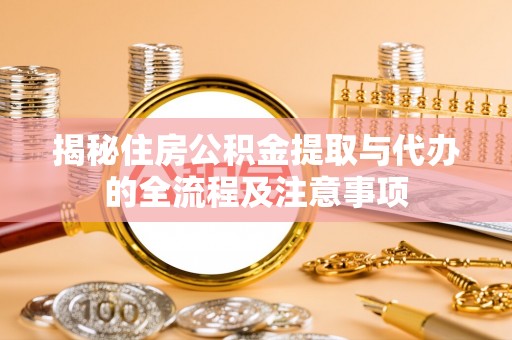 临潼揭秘住房公积金提取与代办的全流程及注意事项