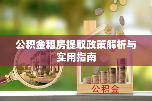临潼公积金租房提取政策解析与实用指南