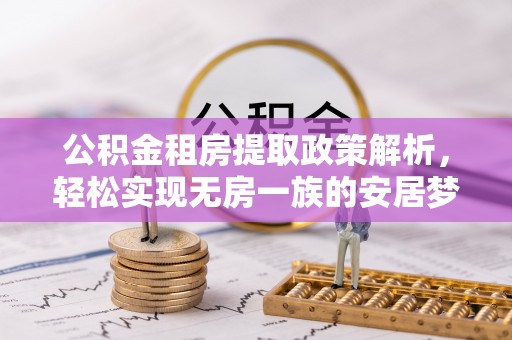 临潼公积金租房提取政策解析，轻松实现无房一族的安居梦想