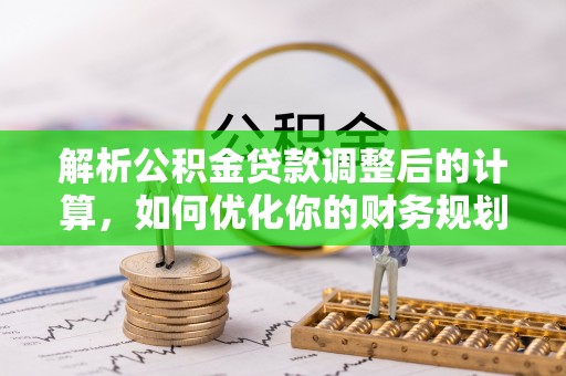 临潼解析公积金贷款调整后的计算，如何优化你的财务规划