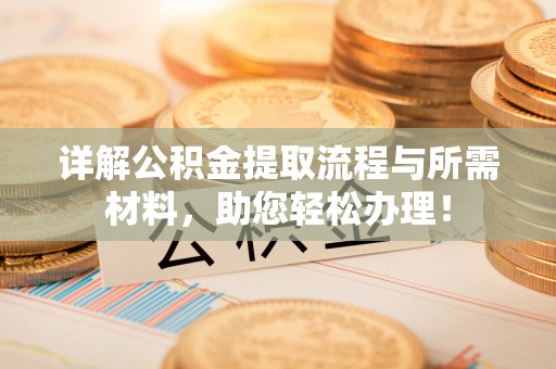 临潼详解公积金提取流程与所需材料，助您轻松办理！