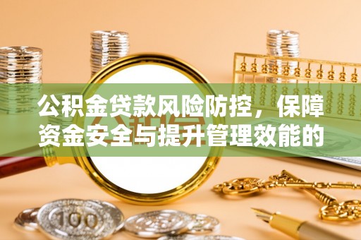 临潼公积金贷款风险防控，保障资金安全与提升管理效能的多维度探索