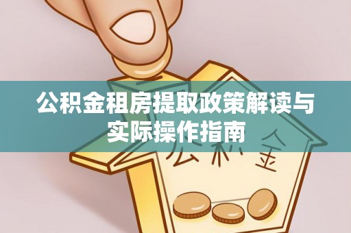 临潼公积金租房提取政策解读与实际操作指南