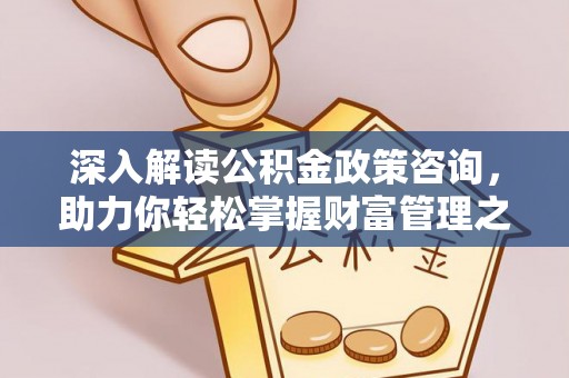 临潼深入解读公积金政策咨询，助力你轻松掌握财富管理之道