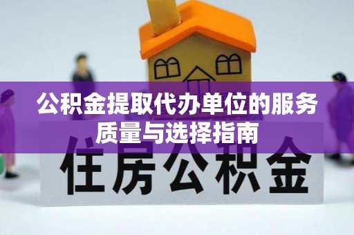 临潼公积金提取代办单位的服务质量与选择指南