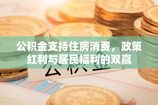 临潼公积金支持住房消费，政策红利与居民福利的双赢
